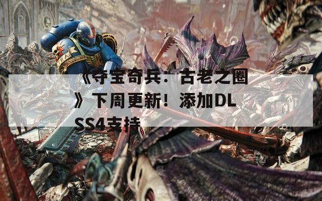 《夺宝奇兵：古老之圈》下周更新！添加DLSS4支持