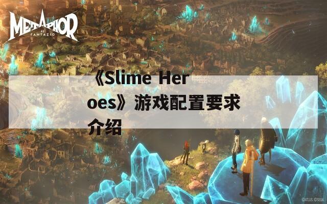 《Slime Heroes》游戏配置要求介绍  第1张