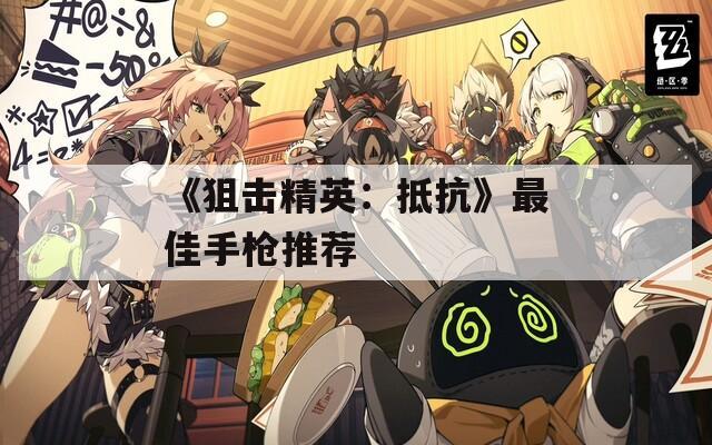 《狙击精英：抵抗》最佳手枪推荐