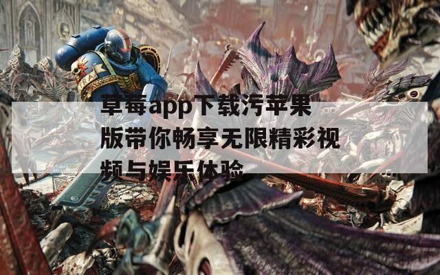 草莓app下载污苹果版带你畅享无限精彩视频与娱乐体验