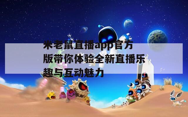 米老鼠直播app官方版带你体验全新直播乐趣与互动魅力