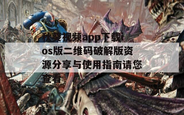 秋葵视频app下载ios版二维码破解版资源分享与使用指南请您查看