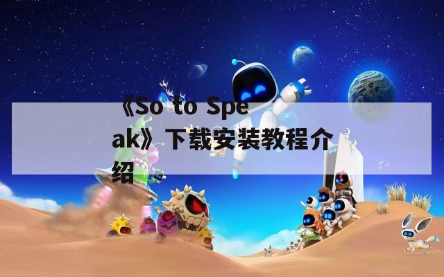 《So to Speak》下载安装教程介绍