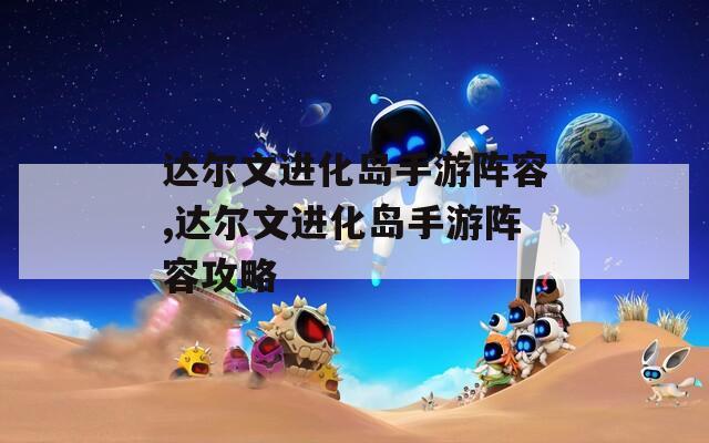 达尔文进化岛手游阵容,达尔文进化岛手游阵容攻略