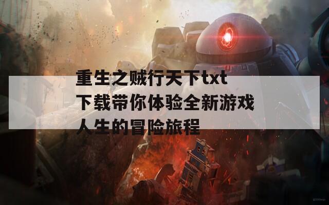 重生之贼行天下txt下载带你体验全新游戏人生的冒险旅程