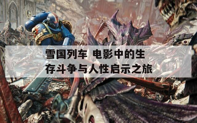 雪国列车 电影中的生存斗争与人性启示之旅  第1张