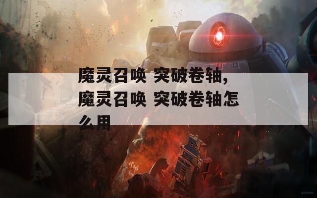 魔灵召唤 突破卷轴,魔灵召唤 突破卷轴怎么用