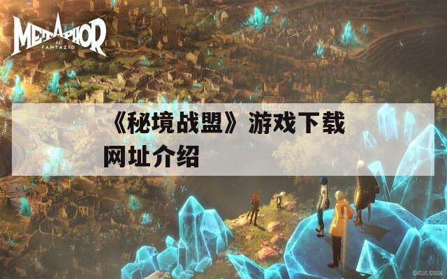 《秘境战盟》游戏下载网址介绍