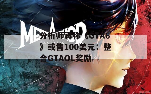 分析师再称《GTA6》或售100美元：整合GTAOL奖励
