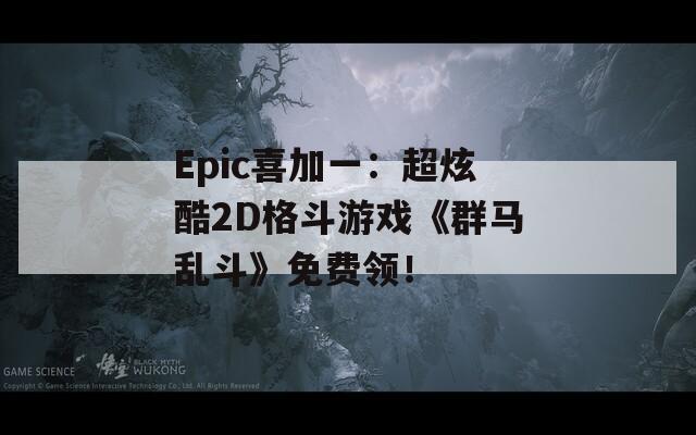 Epic喜加一：超炫酷2D格斗游戏《群马乱斗》免费领！  第1张