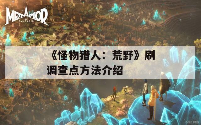 《怪物猎人：荒野》刷调查点方法介绍