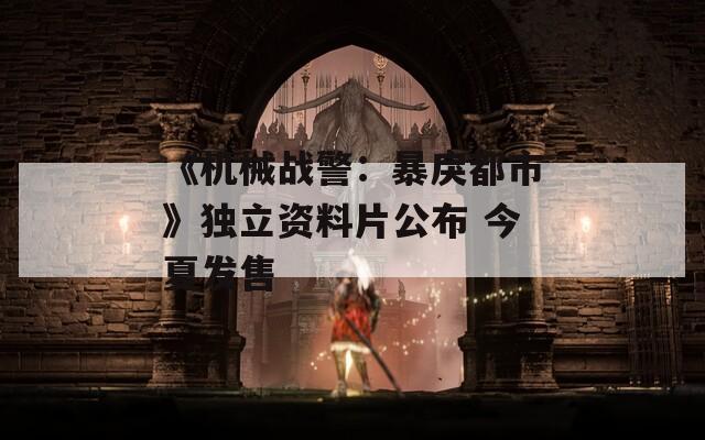 《机械战警：暴戾都市》独立资料片公布 今夏发售  第1张