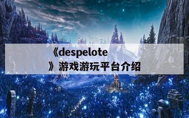 《despelote》游戏游玩平台介绍