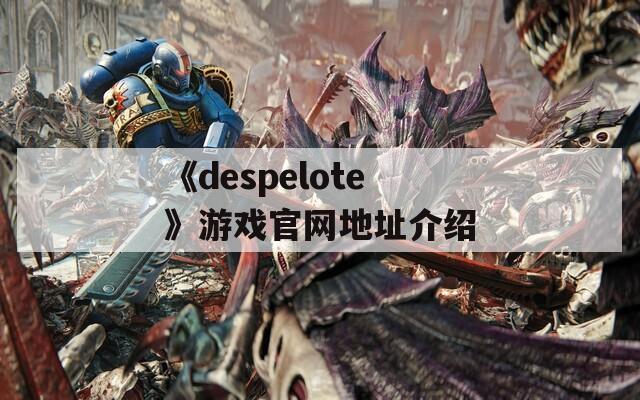 《despelote》游戏官网地址介绍