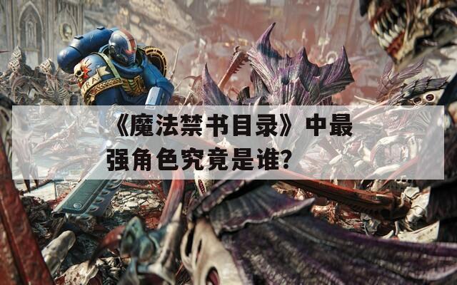 《魔法禁书目录》中最强角色究竟是谁？  第1张