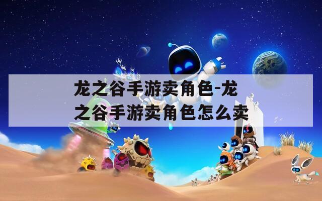 龙之谷手游卖角色-龙之谷手游卖角色怎么卖  第1张