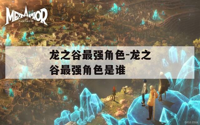 龙之谷最强角色-龙之谷最强角色是谁