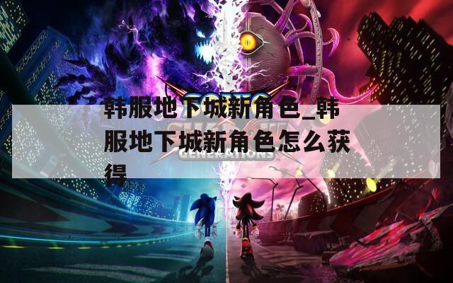 韩服地下城新角色_韩服地下城新角色怎么获得