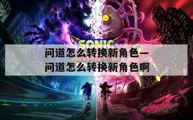 问道怎么转换新角色—问道怎么转换新角色啊