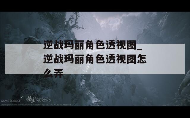 逆战玛丽角色透视图_逆战玛丽角色透视图怎么弄  第1张