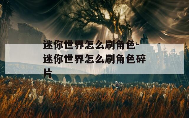 迷你世界怎么刷角色-迷你世界怎么刷角色碎片