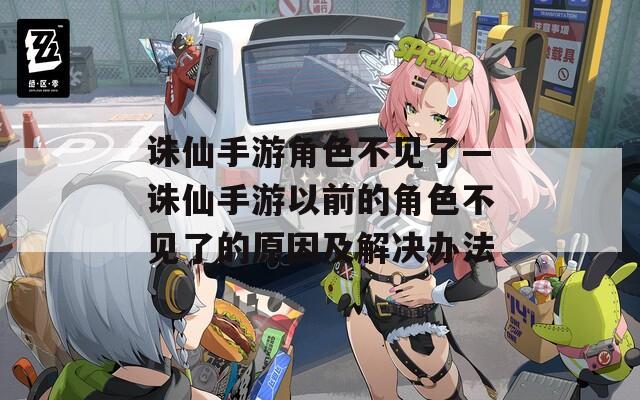 诛仙手游角色不见了—诛仙手游以前的角色不见了的原因及解决办法