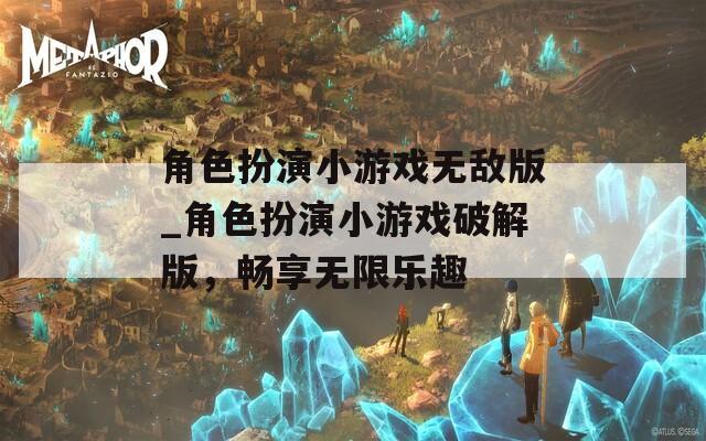 角色扮演小游戏无敌版_角色扮演小游戏破解版，畅享无限乐趣  第1张