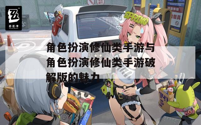角色扮演修仙类手游与角色扮演修仙类手游破解版的魅力