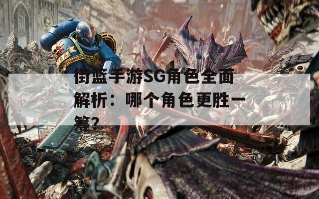 街篮手游SG角色全面解析：哪个角色更胜一筹？