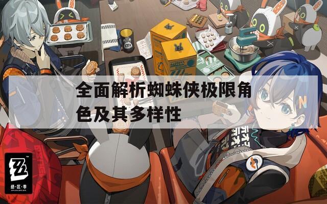 全面解析蜘蛛侠极限角色及其多样性  第1张