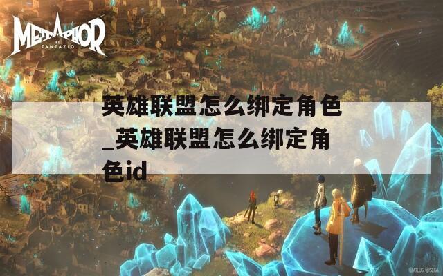 英雄联盟怎么绑定角色_英雄联盟怎么绑定角色id