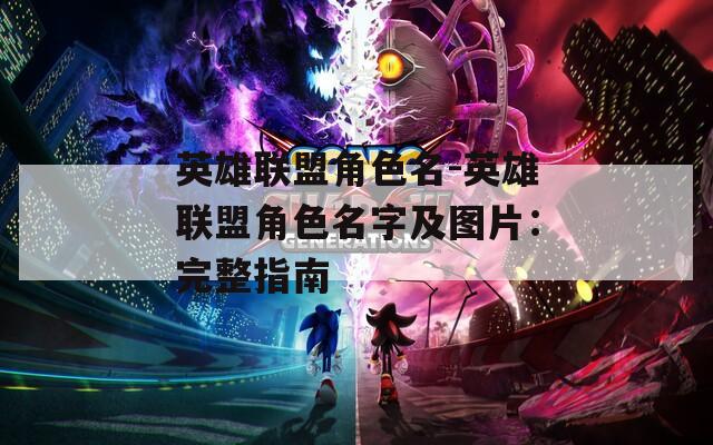 英雄联盟角色名-英雄联盟角色名字及图片：完整指南  第1张