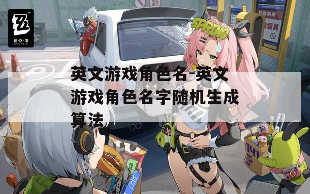 英文游戏角色名-英文游戏角色名字随机生成算法