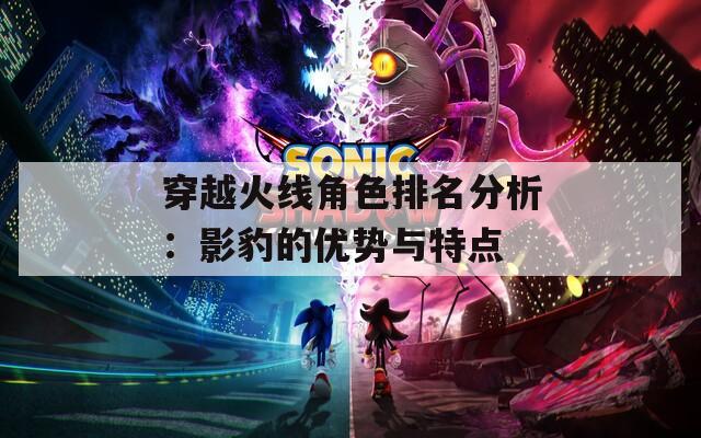 穿越火线角色排名分析：影豹的优势与特点  第1张