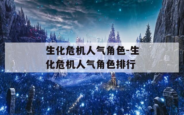 生化危机人气角色-生化危机人气角色排行  第1张