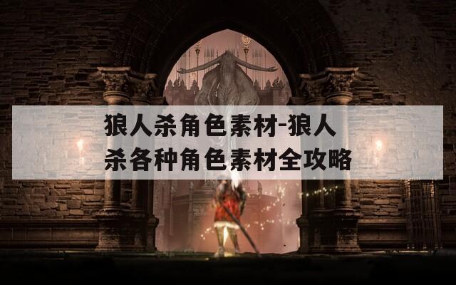 狼人杀角色素材-狼人杀各种角色素材全攻略
