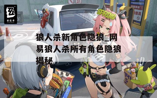 狼人杀新角色隐狼_网易狼人杀所有角色隐狼揭秘
