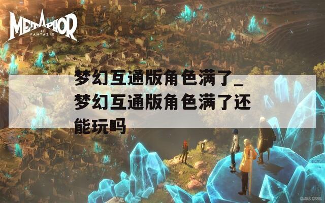 梦幻互通版角色满了_梦幻互通版角色满了还能玩吗  第1张