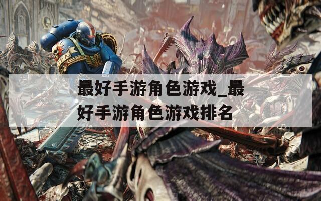 最好手游角色游戏_最好手游角色游戏排名