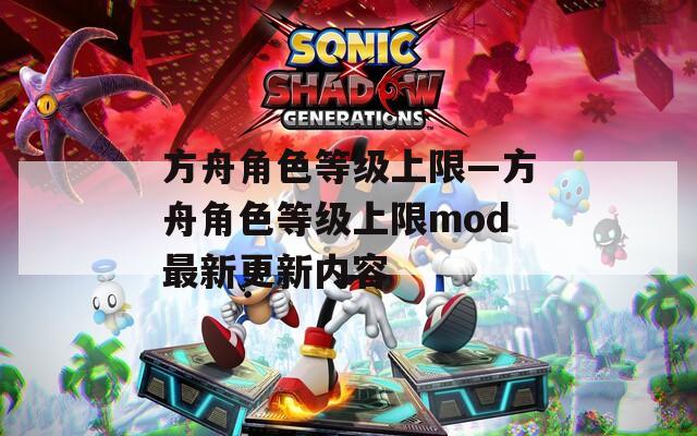 方舟角色等级上限—方舟角色等级上限mod最新更新内容