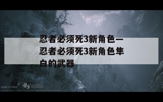 忍者必须死3新角色—忍者必须死3新角色隼白的武器