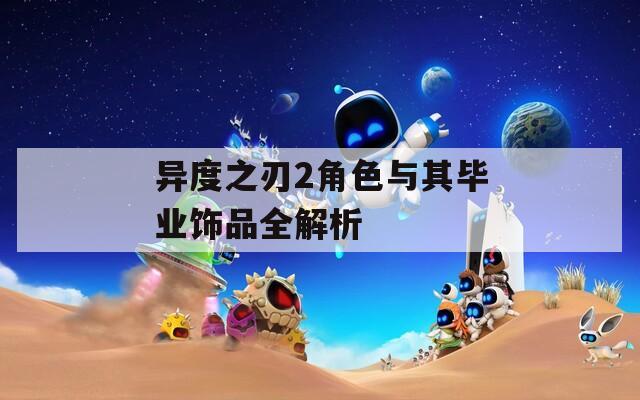 异度之刃2角色与其毕业饰品全解析