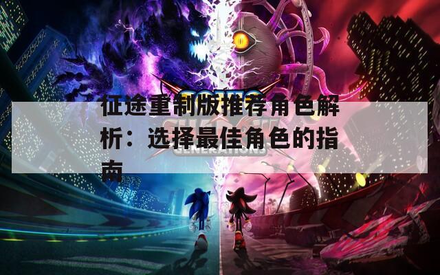 征途重制版推荐角色解析：选择最佳角色的指南