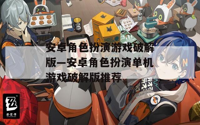 安卓角色扮演游戏破解版—安卓角色扮演单机游戏破解版推荐
