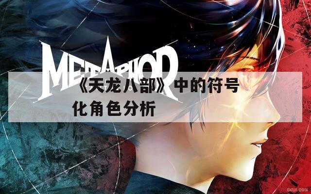《天龙八部》中的符号化角色分析