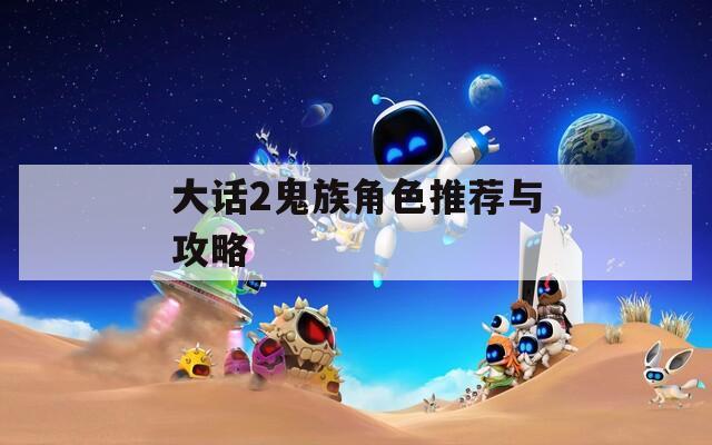 大话2鬼族角色推荐与攻略