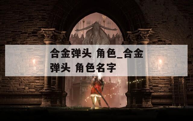 合金弹头 角色_合金弹头 角色名字