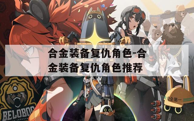 合金装备复仇角色-合金装备复仇角色推荐