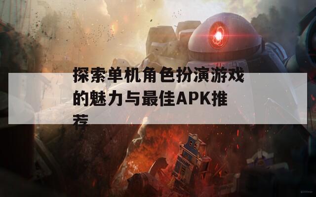 探索单机角色扮演游戏的魅力与最佳APK推荐