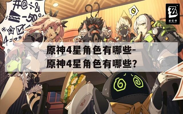 原神4星角色有哪些-原神4星角色有哪些？  第1张
